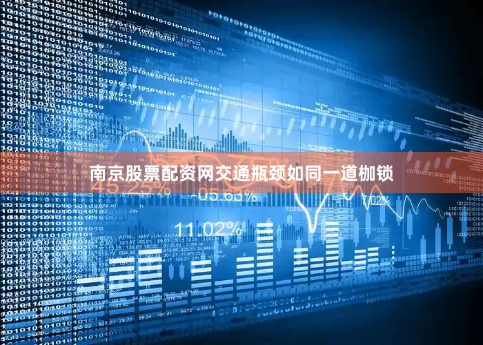 南京股票配资网交通瓶颈如同一道枷锁