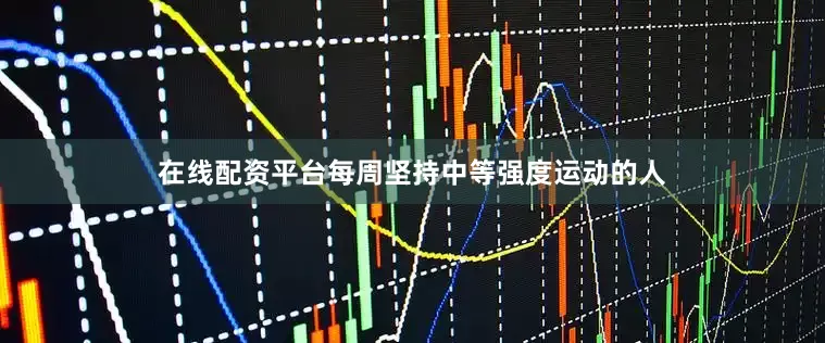 在线配资平台每周坚持中等强度运动的人