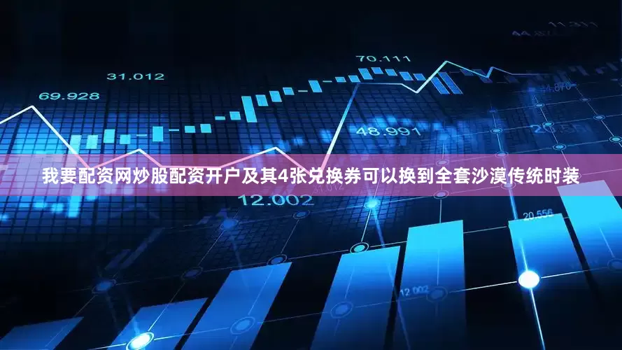 我要配资网炒股配资开户及其4张兑换券可以换到全套沙漠传统时装