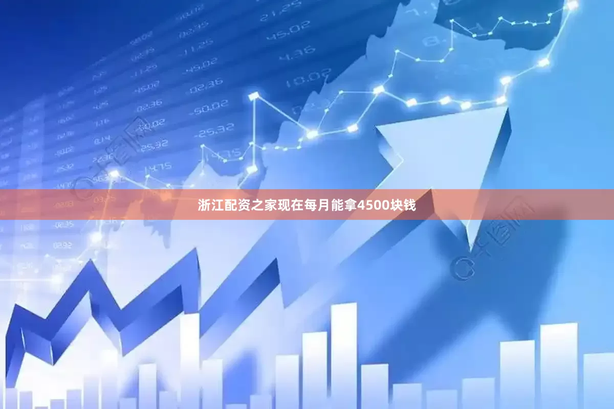 浙江配资之家现在每月能拿4500块钱